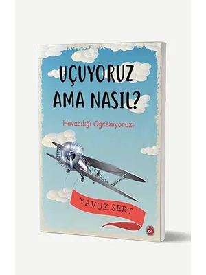 Uçuyoruz Ama Nasıl? - Havacılığı Öğreniyoruz - Beyaz Balina Yayıncılık