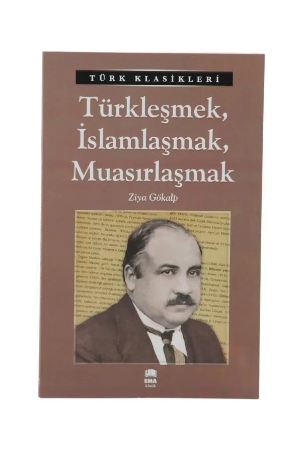 Türk Klasikleri - Türkleşmek,islamlaşmak,muasırlaşmak - Ema Yayınları