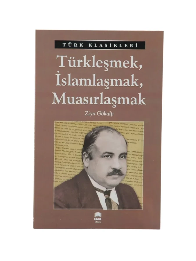 Türk Klasikleri - Türkleşmek,islamlaşmak,muasırlaşmak - Ema Yayınları