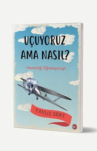 Uçuyoruz Ama Nasıl? - Havacılığı Öğreniyoruz - Beyaz Balina Yayıncılık